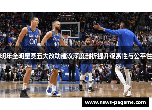 明年全明星赛五大改动建议深度剖析提升观赏性与公平性