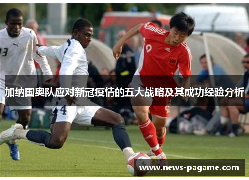 加纳国奥队应对新冠疫情的五大战略及其成功经验分析