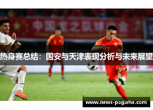 热身赛总结：国安与天津表现分析与未来展望