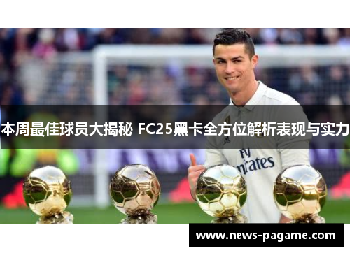 本周最佳球员大揭秘 FC25黑卡全方位解析表现与实力