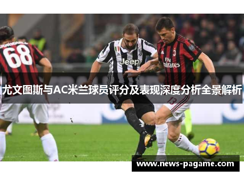 尤文图斯与AC米兰球员评分及表现深度分析全景解析