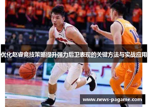 优化赵睿竞技策略提升强力后卫表现的关键方法与实战应用
