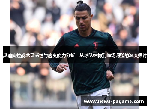 瓜迪奥拉战术灵活性与应变能力分析：从球队结构到临场调整的深度探讨