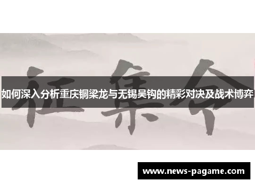 如何深入分析重庆铜梁龙与无锡吴钩的精彩对决及战术博弈