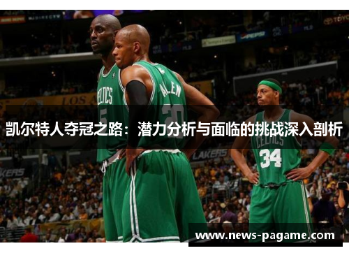 凯尔特人夺冠之路：潜力分析与面临的挑战深入剖析