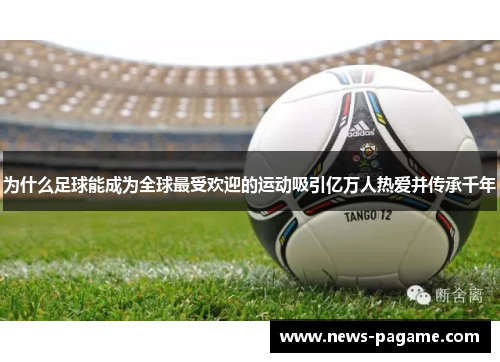 为什么足球能成为全球最受欢迎的运动吸引亿万人热爱并传承千年
