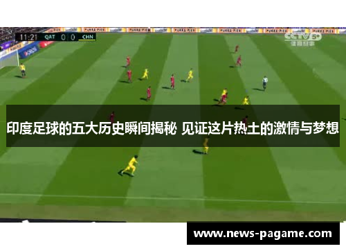 印度足球的五大历史瞬间揭秘 见证这片热土的激情与梦想