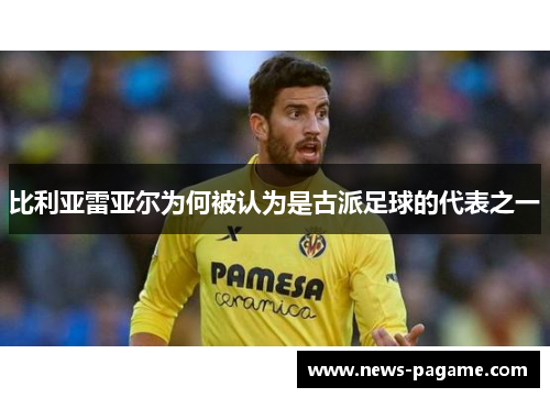 比利亚雷亚尔为何被认为是古派足球的代表之一