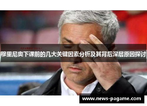 穆里尼奥下课前的几大关键因素分析及其背后深层原因探讨