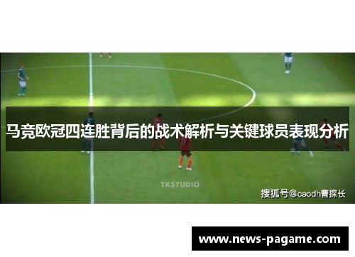 马竞欧冠四连胜背后的战术解析与关键球员表现分析 马竞欧冠四连胜背后的战术解析与关键球员表现分析