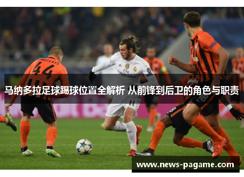 马纳多拉足球踢球位置全解析 从前锋到后卫的角色与职责 马纳多拉足球踢球位置全解析 从前锋到后卫的角色与职责