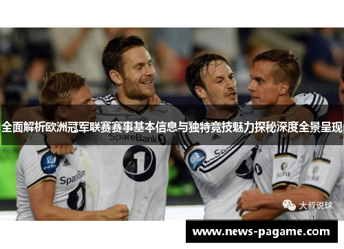全面解析欧洲冠军联赛赛事基本信息与独特竞技魅力探秘深度全景呈现 全面解析欧洲冠军联赛赛事基本信息与独特竞技魅力探秘深度全景呈现