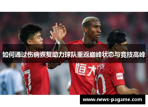 如何通过伤病恢复助力球队重返巅峰状态与竞技高峰