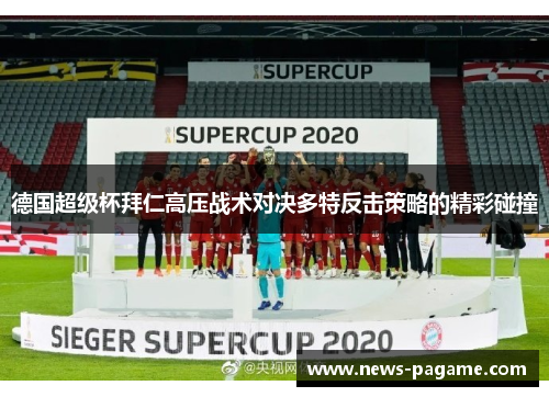 德国超级杯拜仁高压战术对决多特反击策略的精彩碰撞