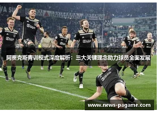 阿贾克斯青训模式深度解析：三大关键理念助力球员全面发展