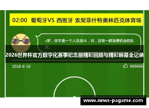 2026世界杯官方数字化赛事纪念册精彩回顾与精彩瞬幕全记录