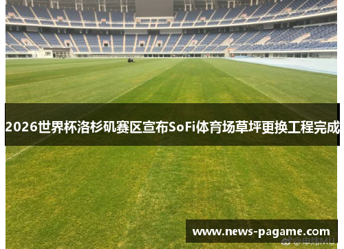 2026世界杯洛杉矶赛区宣布SoFi体育场草坪更换工程完成